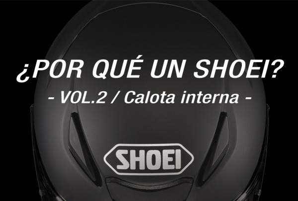 SHOEI - ¿Por qué un Shoei? Vol.2 / Calota interna