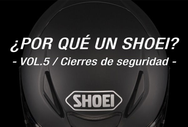 SHOEI - ¿Por qué un Shoei? Vol.5 / Cierres de seguridad