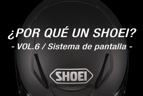 SHOEI - ¿Por qué un Shoei? Vol.6 / Sistema de pantalla