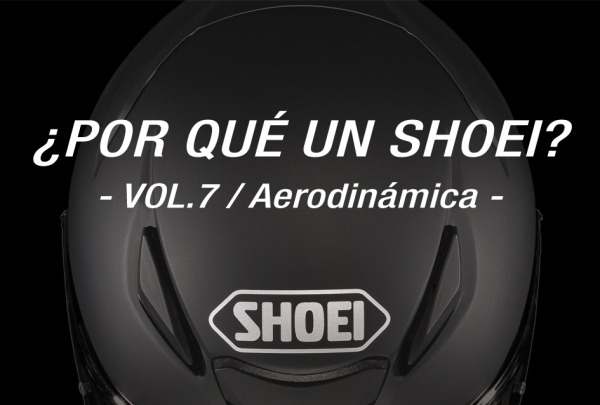 SHOEI - ¿Por qué un Shoei? Vol.7 / Aerodinámica