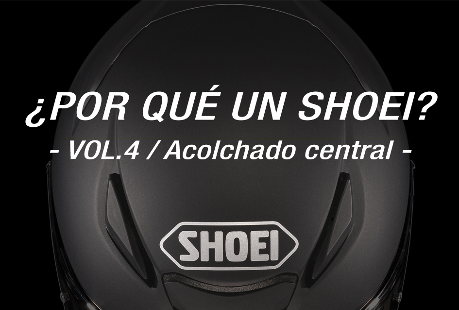 SHOEI - ¿Por qué un Shoei? Vol.4 / Acolchado central