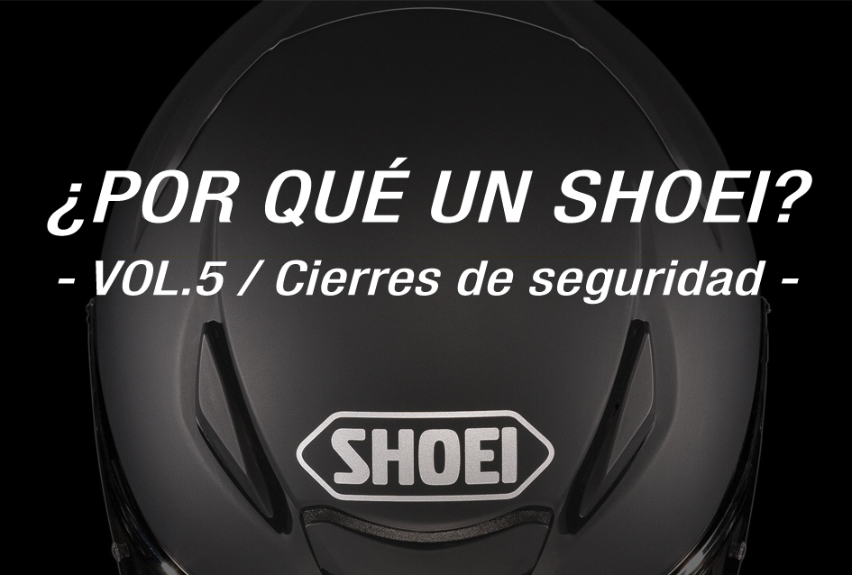 SHOEI - ¿Por qué un Shoei? Vol.5 / Cierres de seguridad