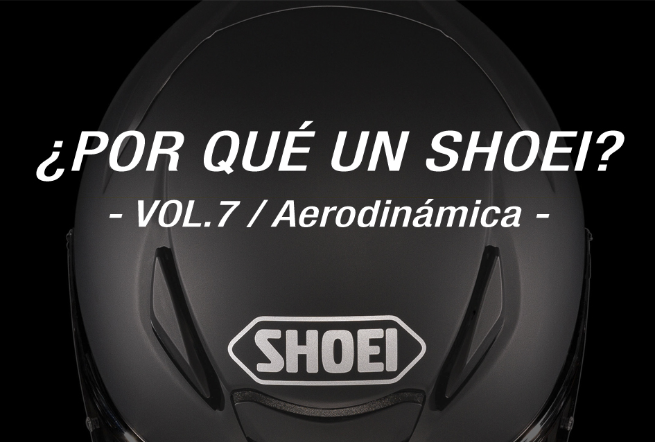 SHOEI - ¿Por qué un Shoei? Vol.7 / Aerodinámica